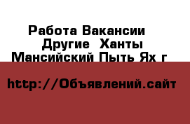 Работа Вакансии - Другие. Ханты-Мансийский,Пыть-Ях г.